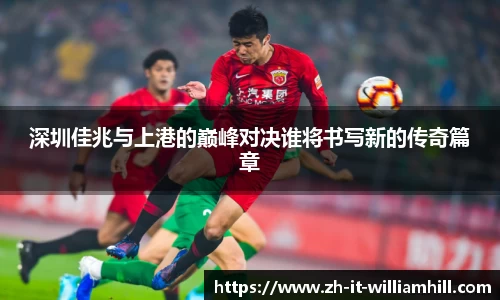 深圳佳兆与上港的巅峰对决谁将书写新的传奇篇章